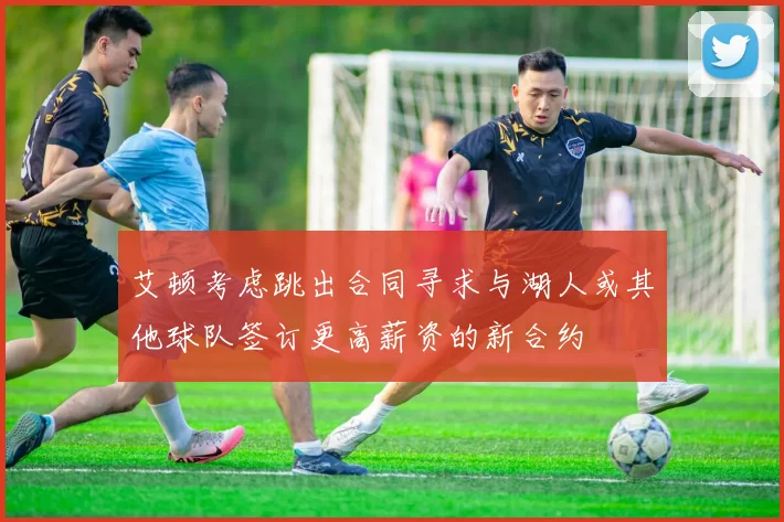 艾顿考虑跳出合同寻求与湖人或其他球队签订更高薪资的新合约